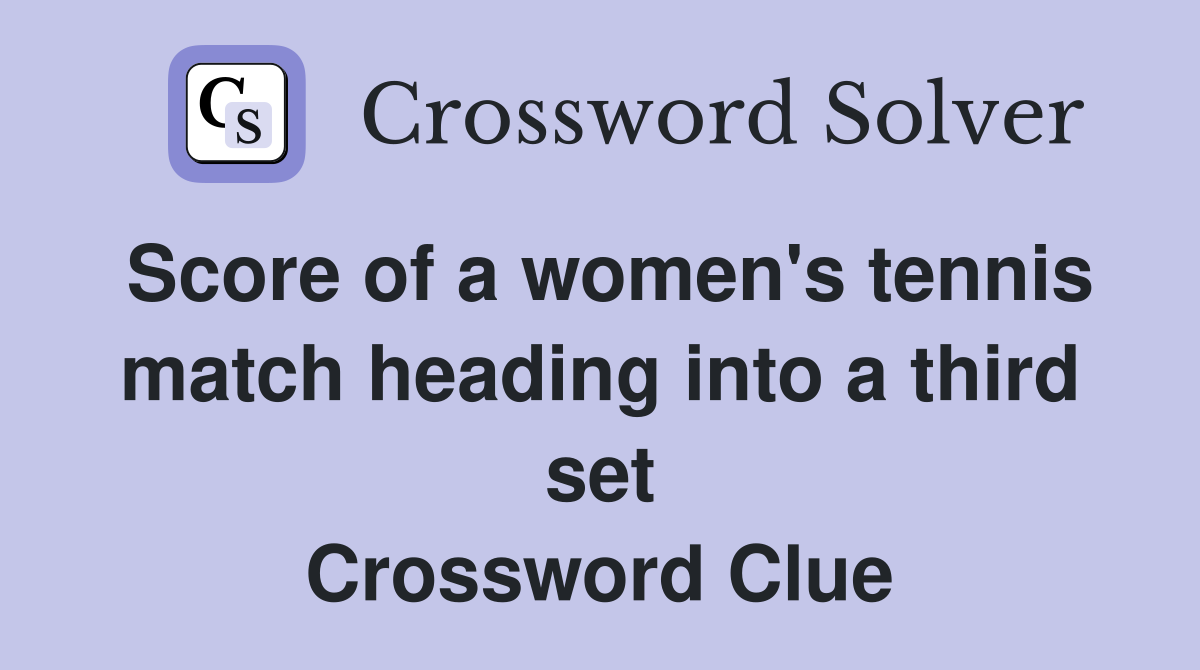 Score of a women's tennis match heading into a third set Crossword Clue