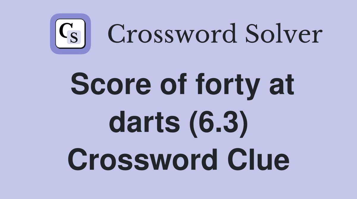 Score of forty at darts (6.3) Crossword Clue