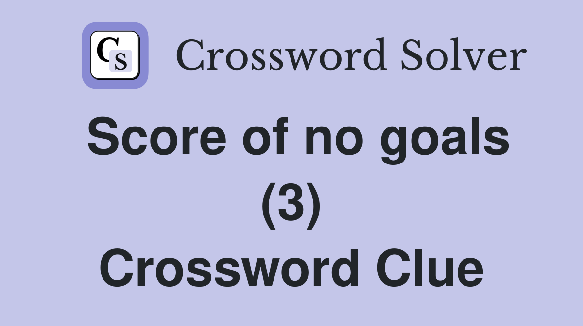 Score of no goals (3) Crossword Clue