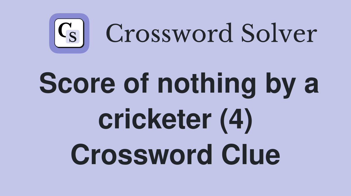 Score of nothing by a cricketer (4) Crossword Clue