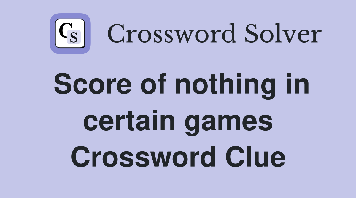 Score of nothing in certain games Crossword Clue