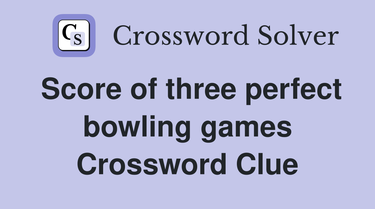 Score of three perfect bowling games Crossword Clue