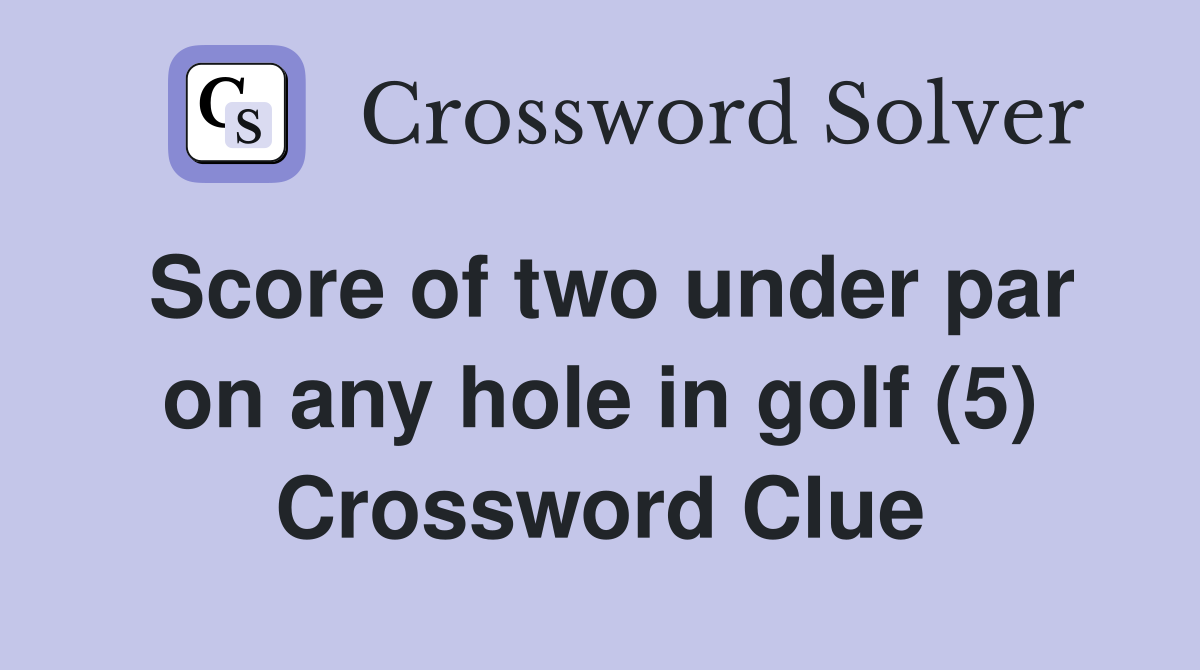 Score of two under par on any hole in golf (5) Crossword Clue