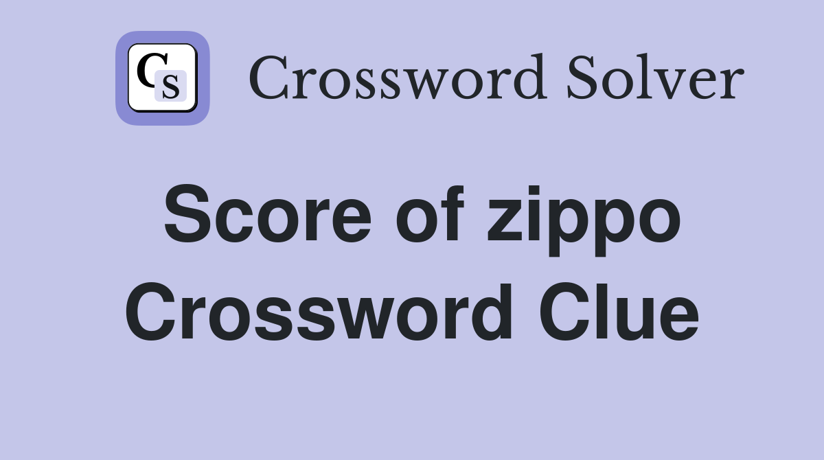 Score of zippo Crossword Clue