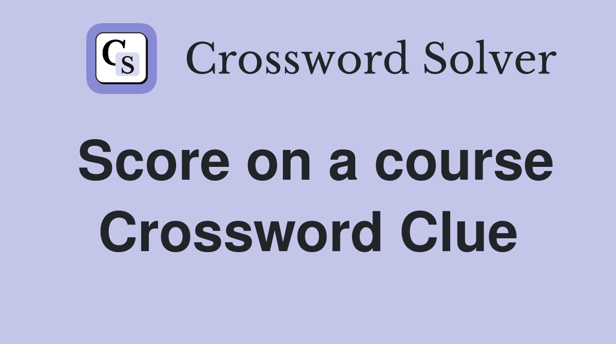 Score on a course Crossword Clue