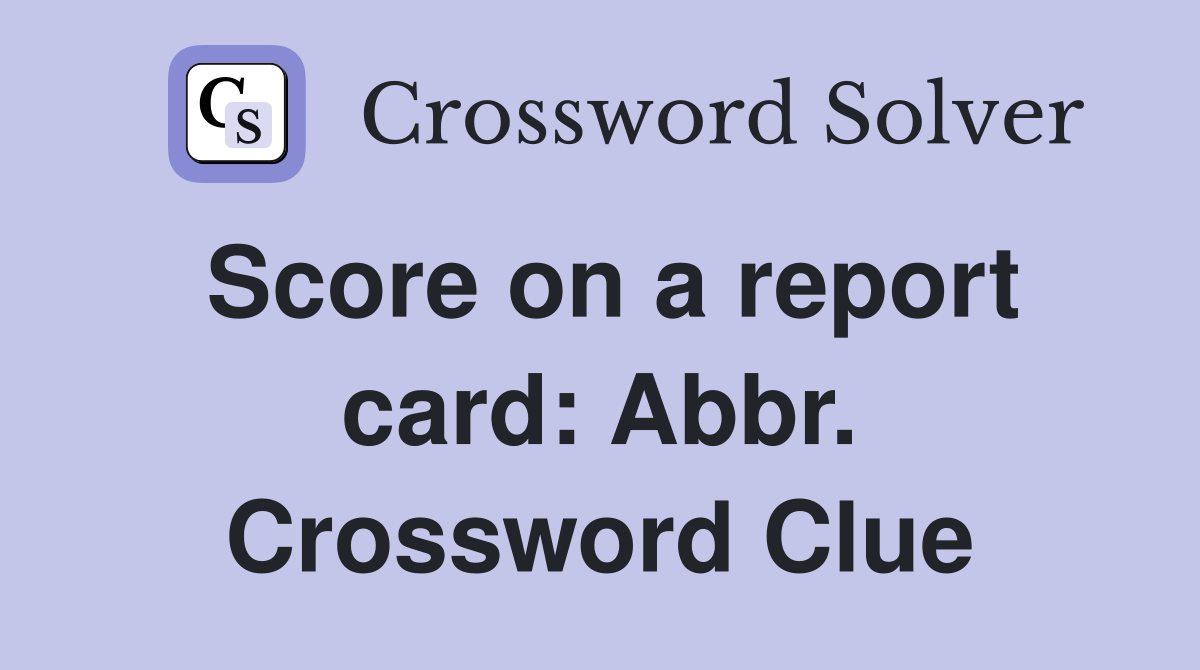 Score on a report card: Abbr. Crossword Clue