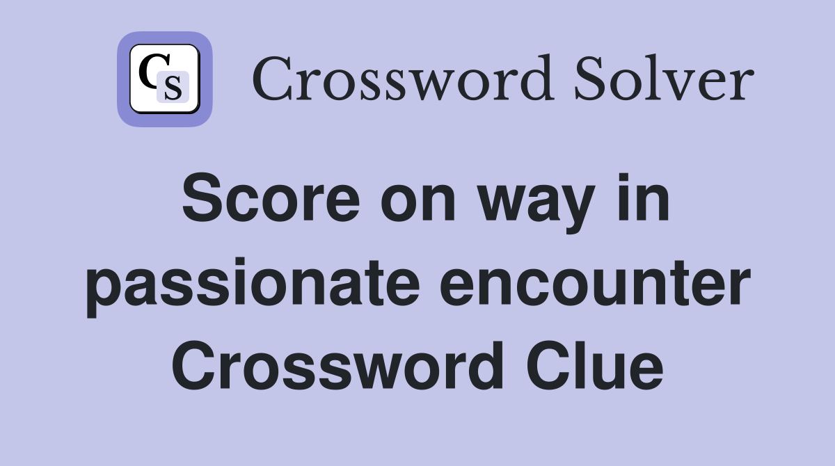 Score on way in passionate encounter Crossword Clue