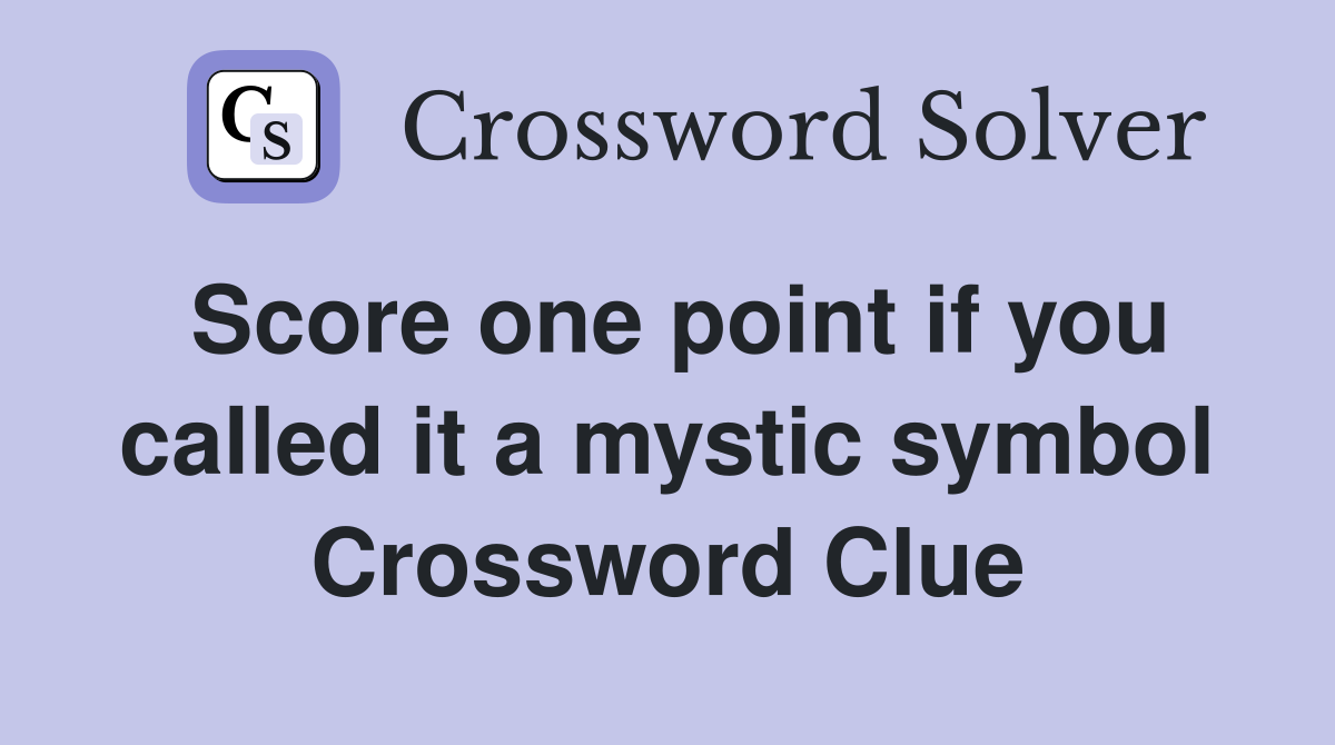 Score one point if you called it a mystic symbol Crossword Clue