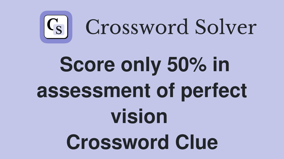 Score only 50% in assessment of perfect vision  Crossword Clue
