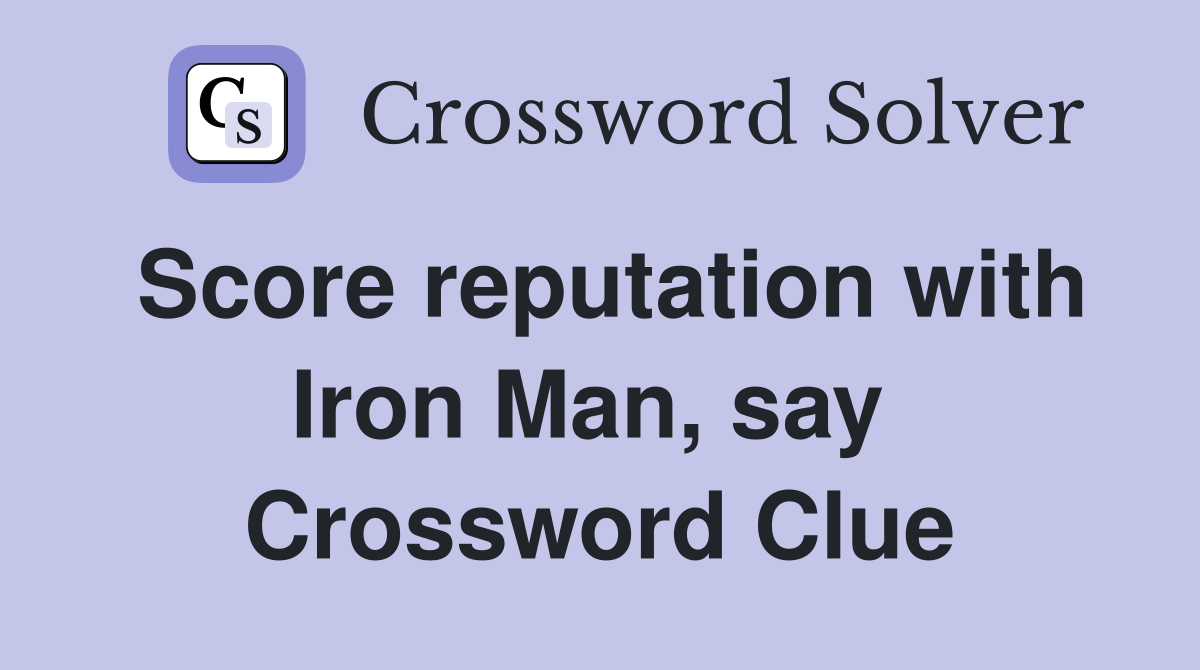 Score reputation with Iron Man, say  Crossword Clue