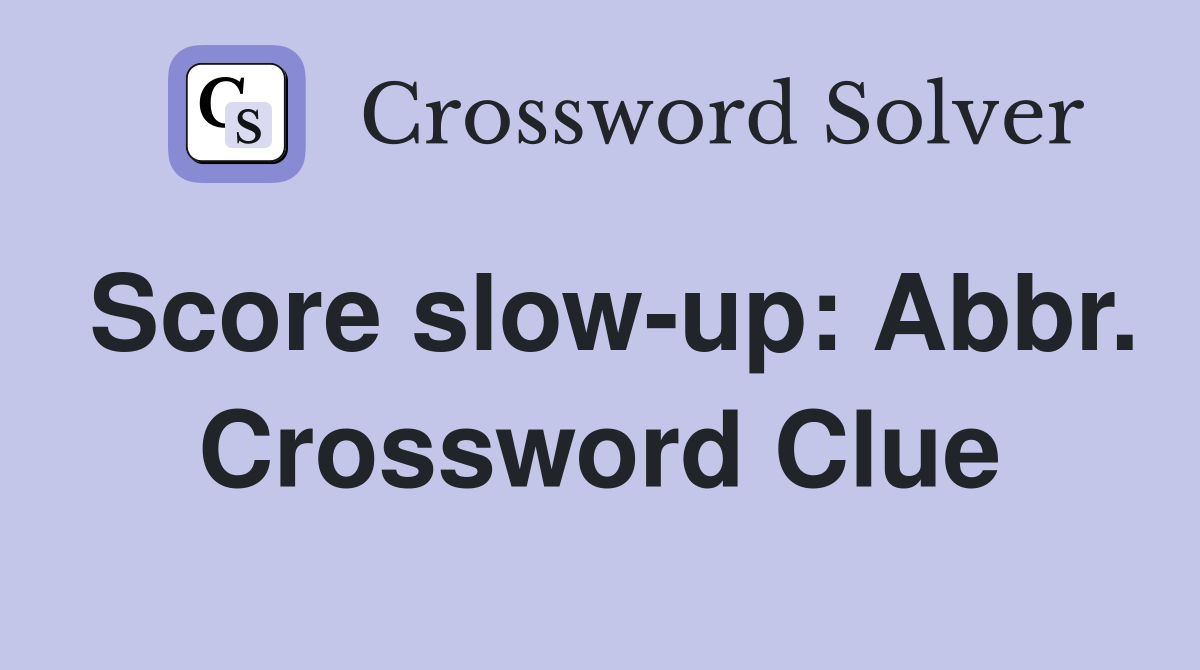 Score slow-up: Abbr. Crossword Clue