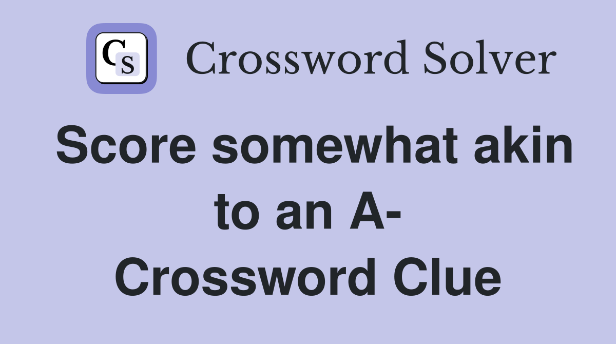 Score somewhat akin to an A- Crossword Clue
