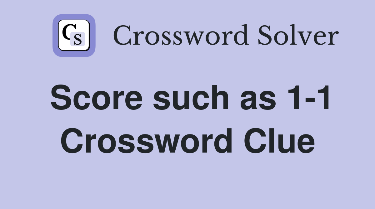 Score such as 1-1 Crossword Clue