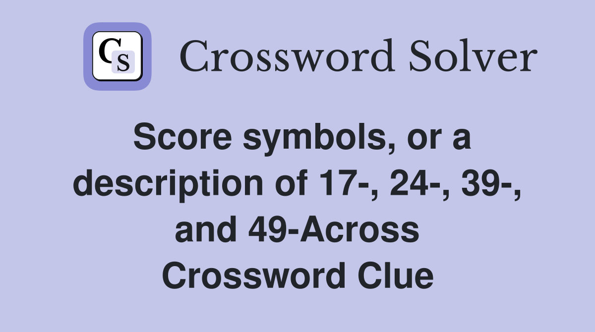 Score symbols, or a description of 17-, 24-, 39-, and 49-Across Crossword Clue