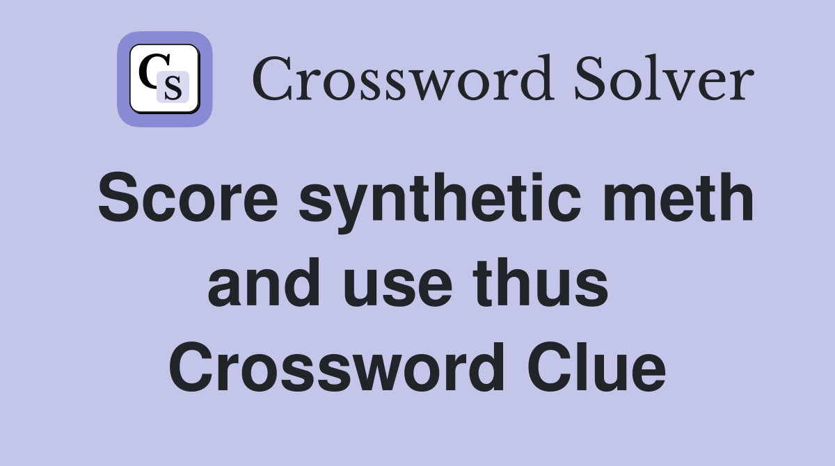 Score synthetic meth and use thus  Crossword Clue