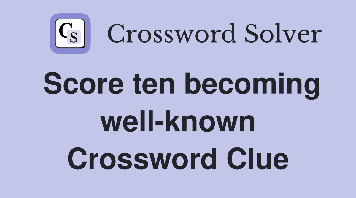 Score ten becoming well-known Crossword Clue