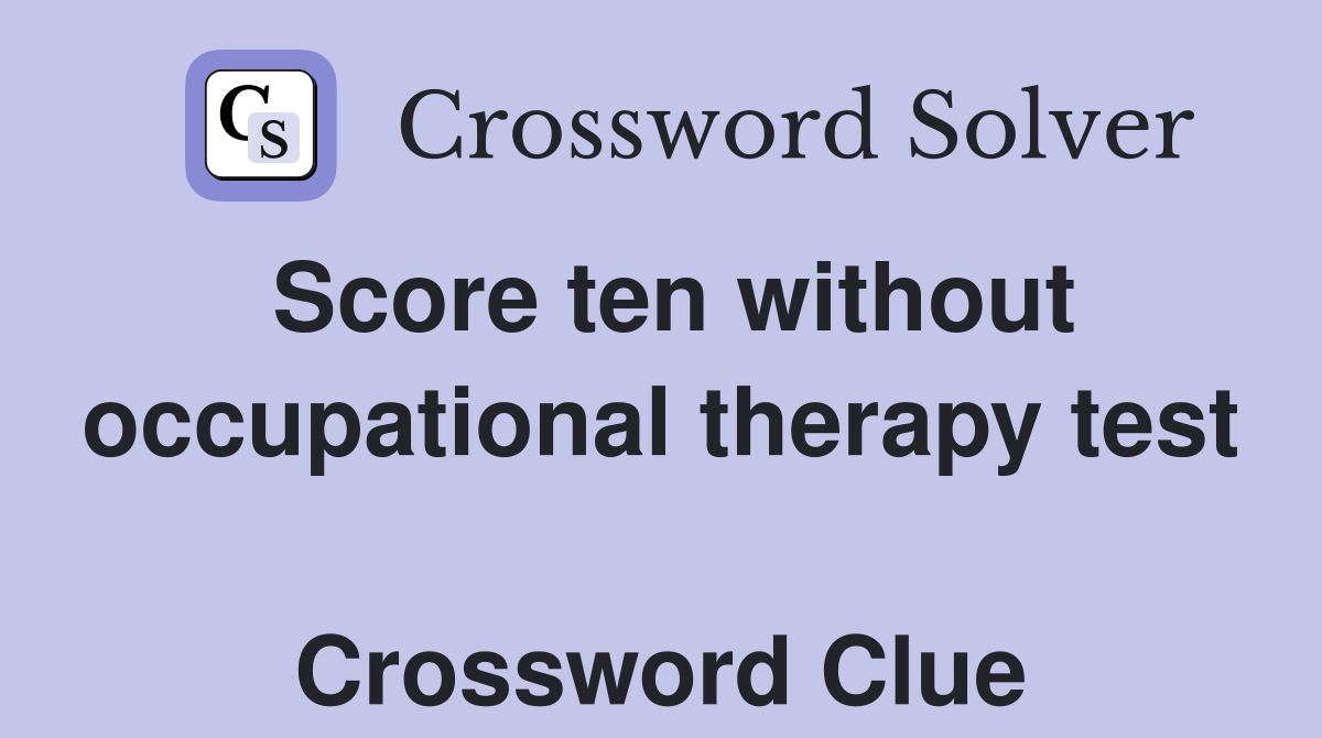 Score ten without occupational therapy test  Crossword Clue