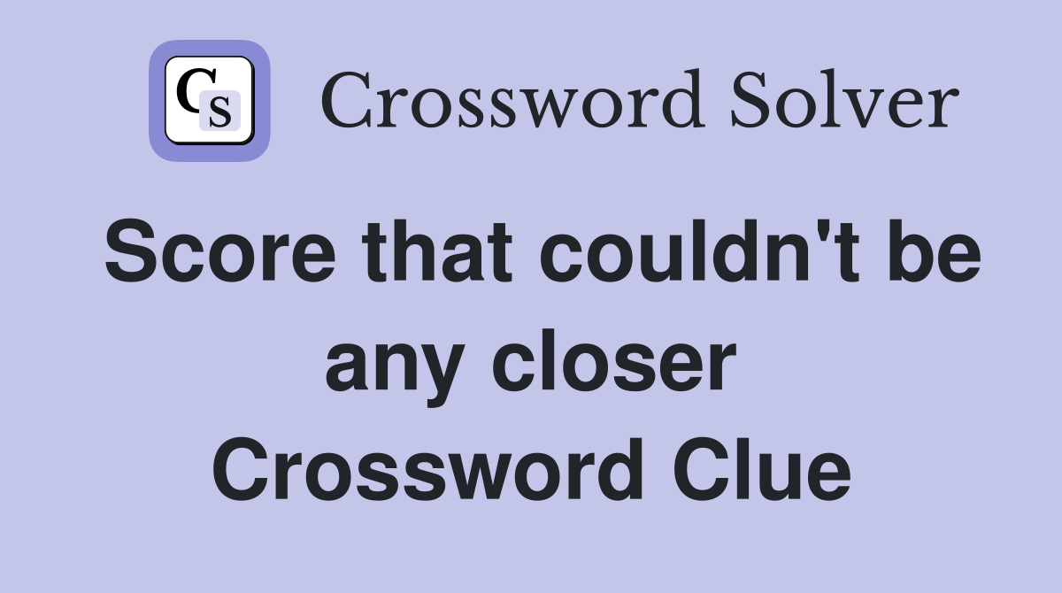 Score that couldn't be any closer Crossword Clue