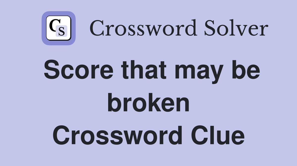 Score that may be broken Crossword Clue