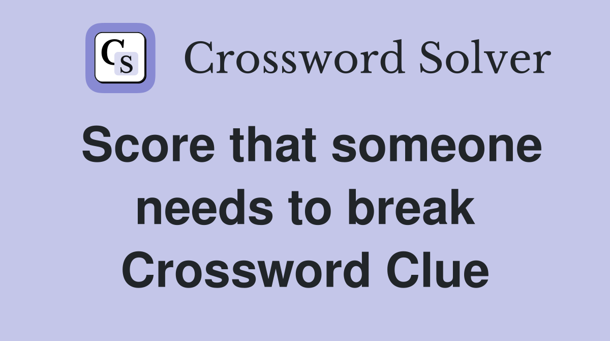 Score that someone needs to break Crossword Clue