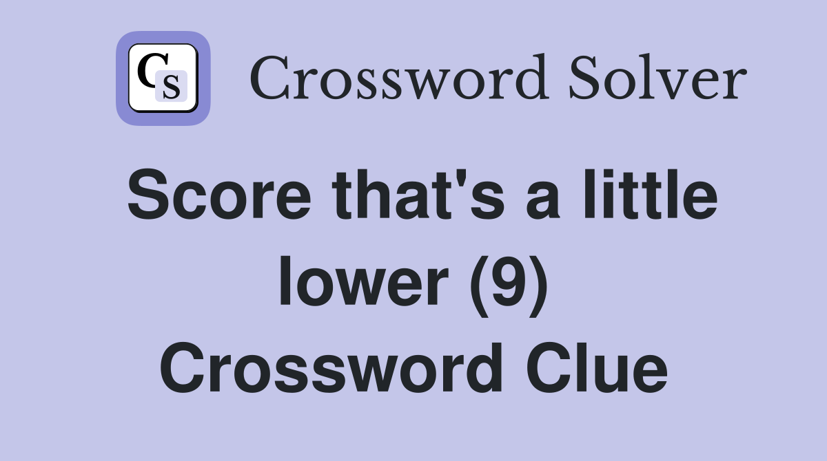 Score that's a little lower (9) Crossword Clue
