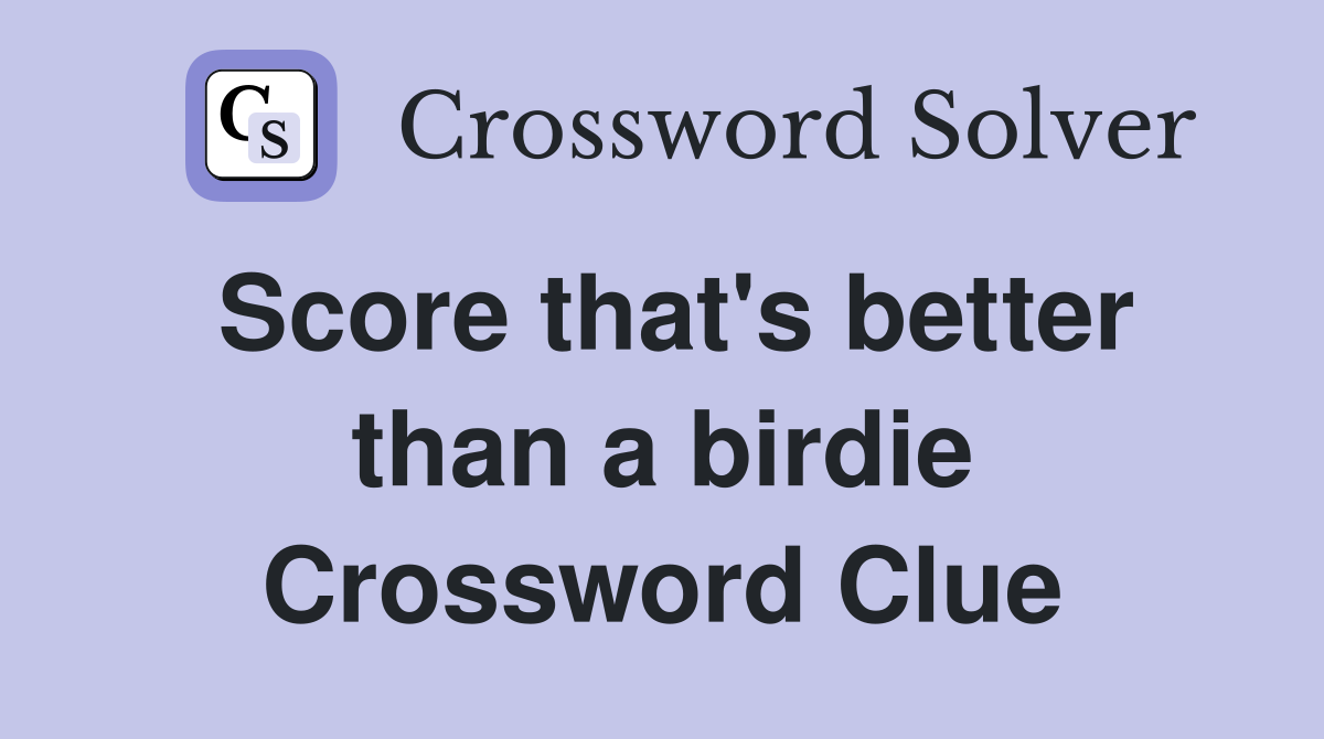 Score that's better than a birdie Crossword Clue