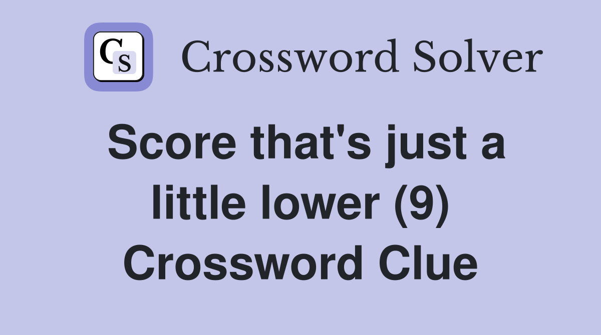 Score that's just a little lower (9) Crossword Clue