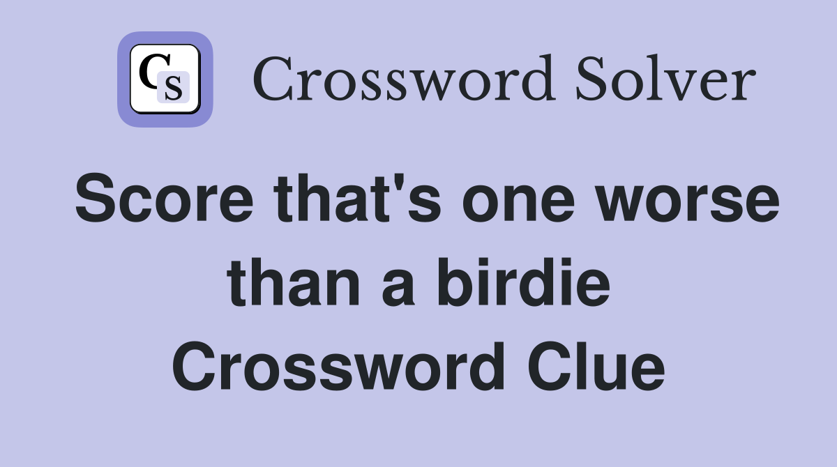 Score that's one worse than a birdie Crossword Clue