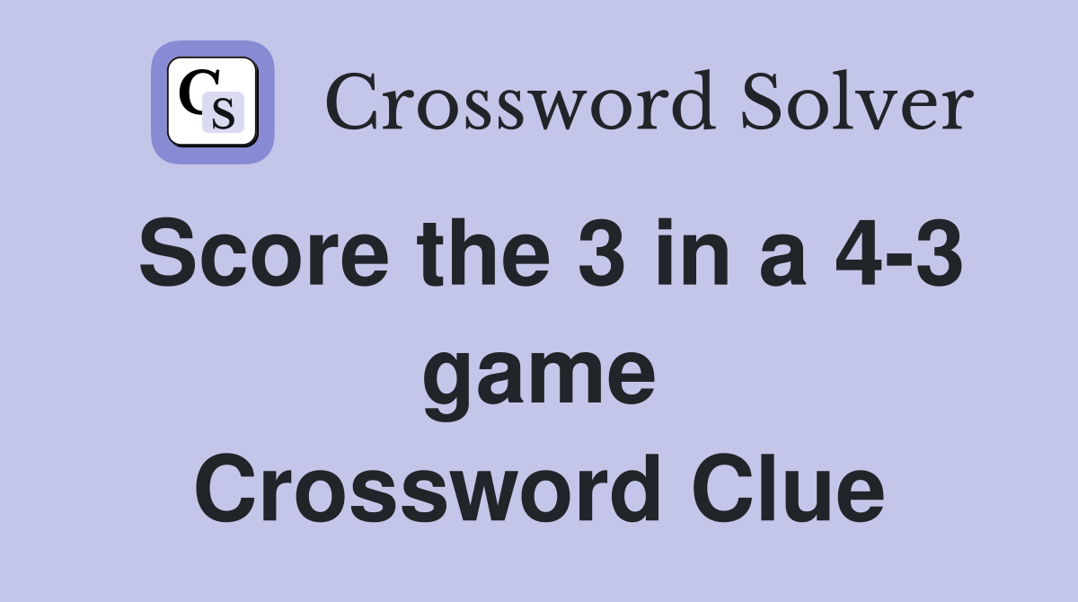 Score the 3 in a 4-3 game Crossword Clue