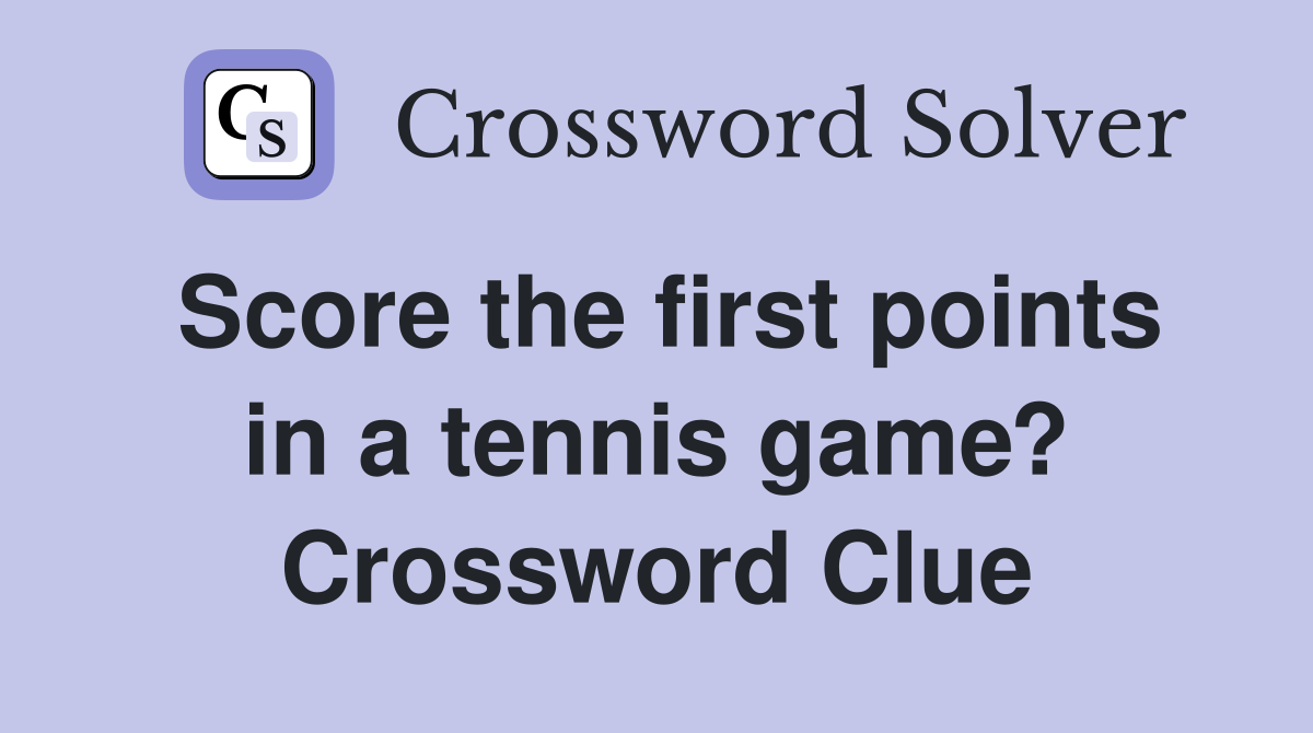 Score the first points in a tennis game? Crossword Clue