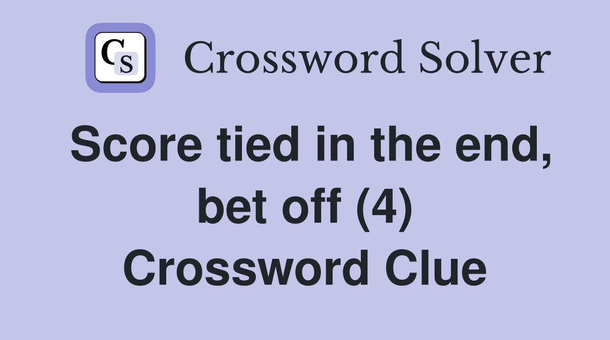 Score tied in the end, bet off (4) Crossword Clue