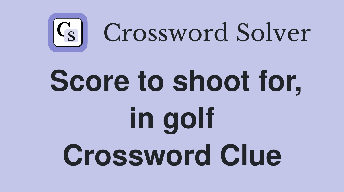 Score to shoot for, in golf Crossword Clue