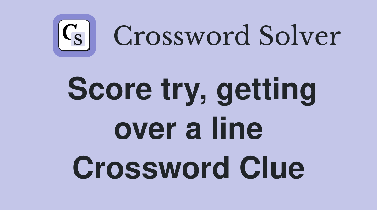 Score try, getting over a line Crossword Clue