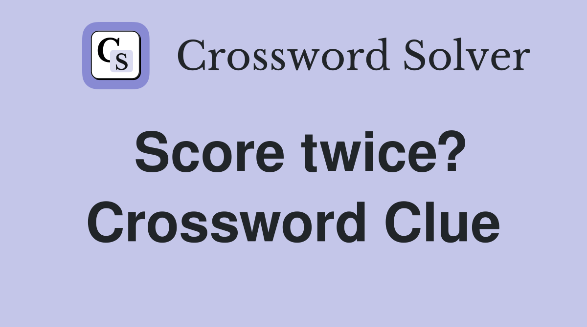 Score twice? Crossword Clue
