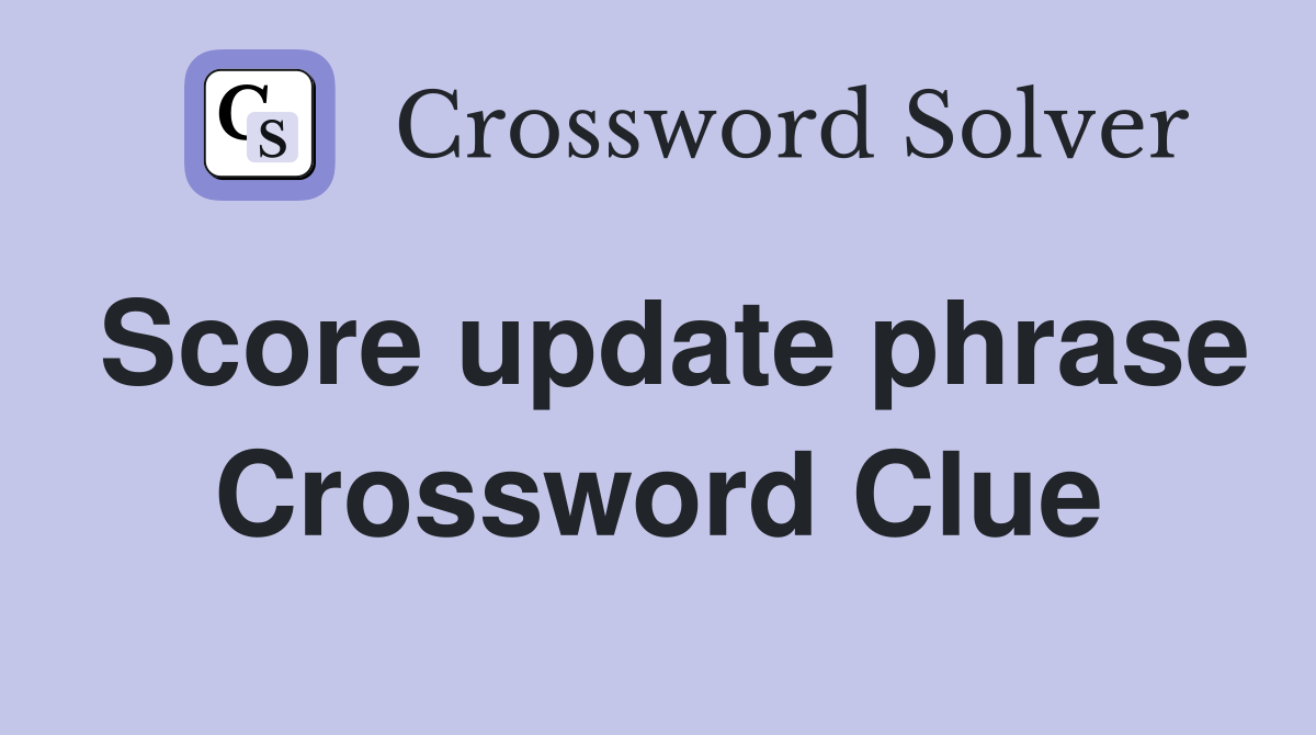 Score update phrase Crossword Clue