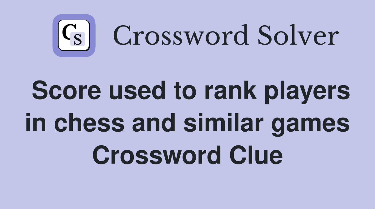 Score used to rank players in chess and similar games Crossword Clue
