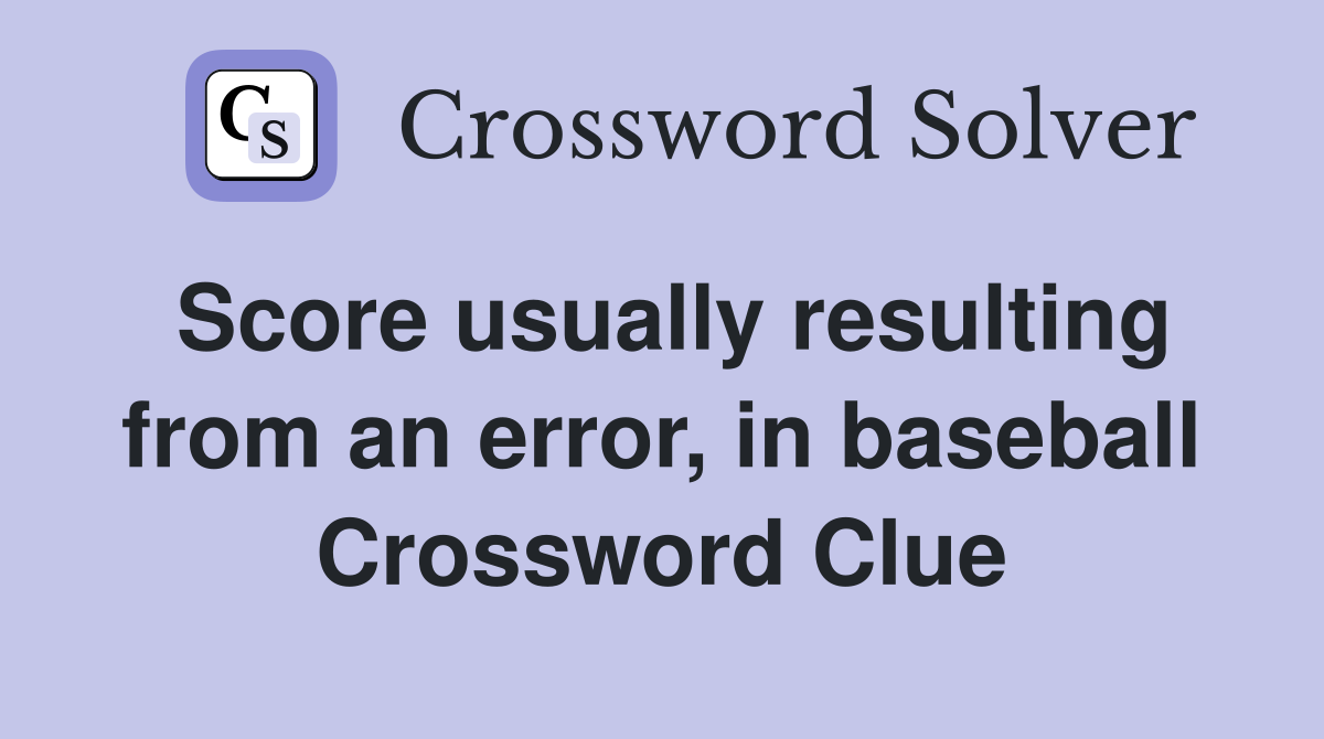 Score usually resulting from an error, in baseball Crossword Clue