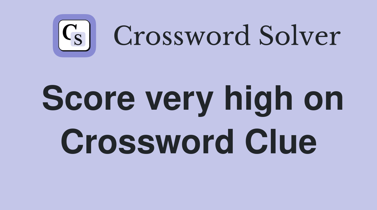 Score very high on Crossword Clue