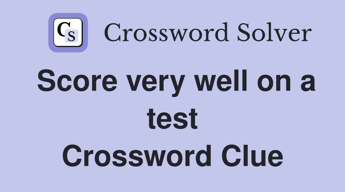 Score very well on a test Crossword Clue