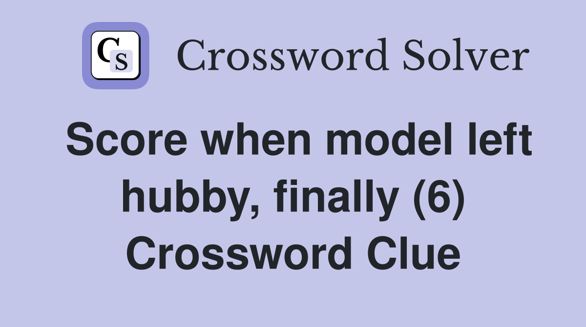 Score when model left hubby, finally (6) Crossword Clue