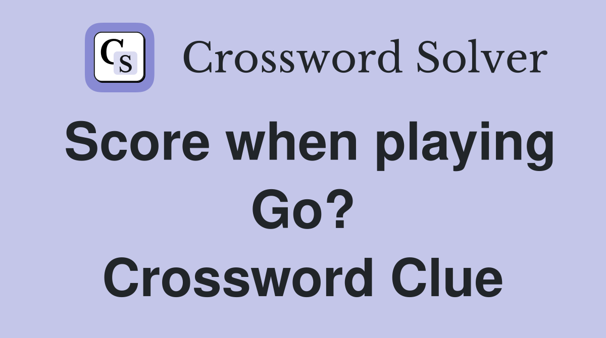 Score when playing Go? Crossword Clue