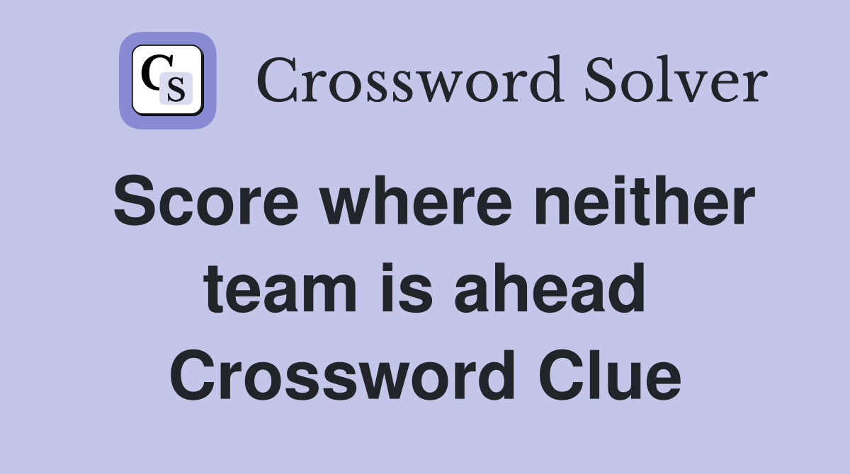 Score where neither team is ahead Crossword Clue