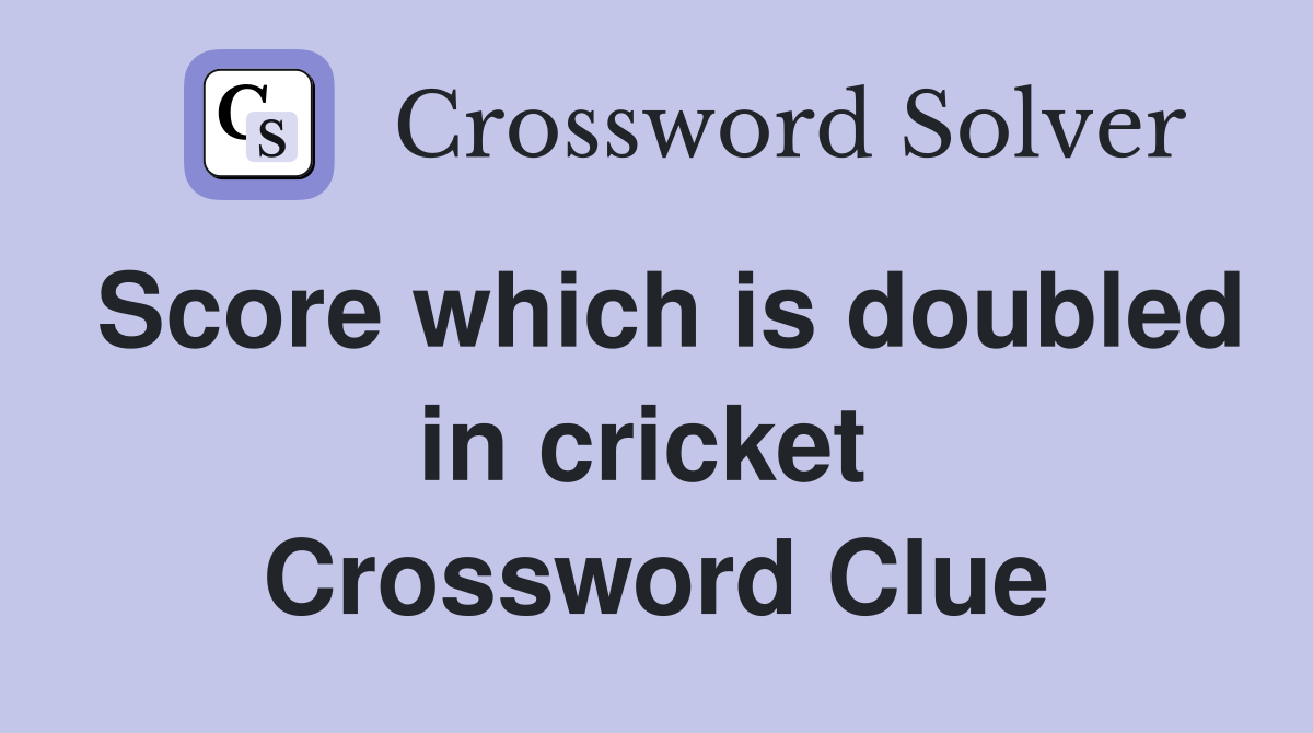 Score which is doubled in cricket  Crossword Clue