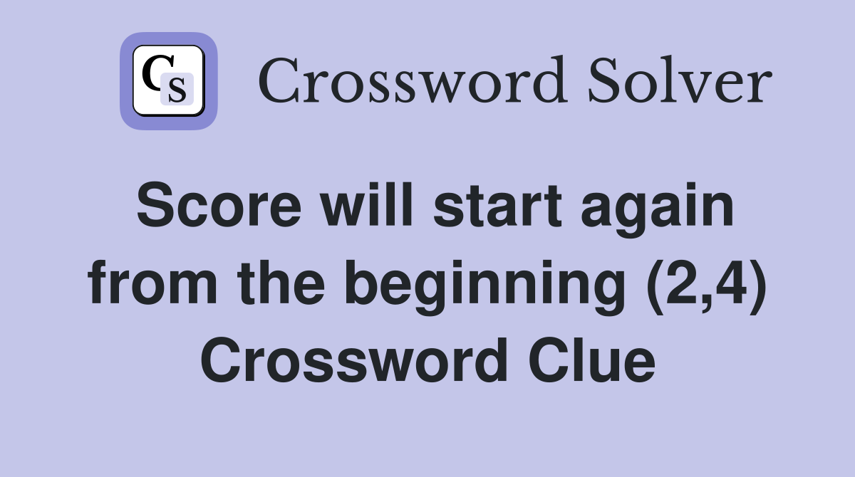 Score will start again from the beginning (2,4) Crossword Clue