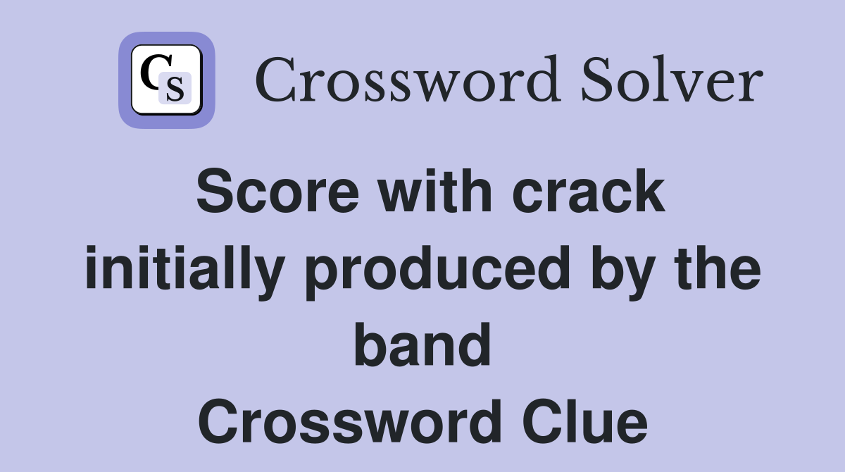 Score with crack initially produced by the band Crossword Clue