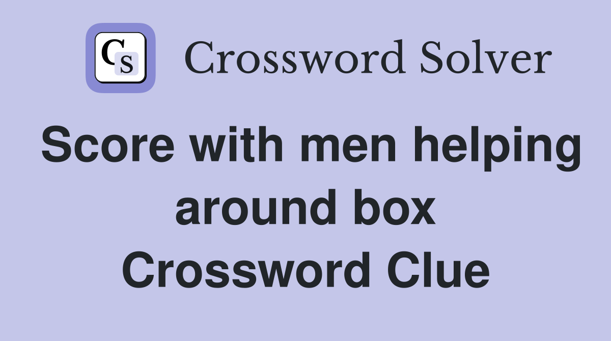 Score with men helping around box Crossword Clue