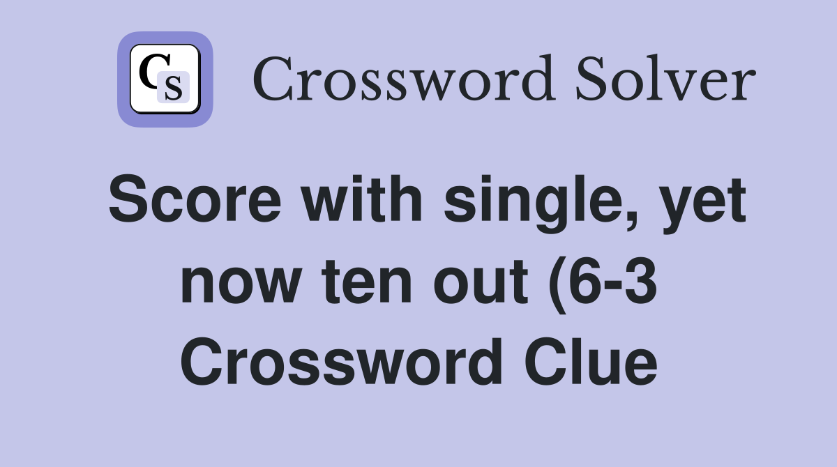 Score with single yet now ten out (6 3) Crossword Clue Answers Score with single yet now ten out (6 3) Crossword Clue Answers