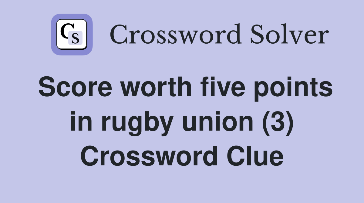 Score worth five points in rugby union (3) Crossword Clue