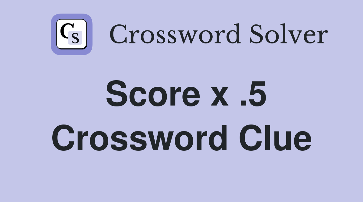 Score x .5 Crossword Clue