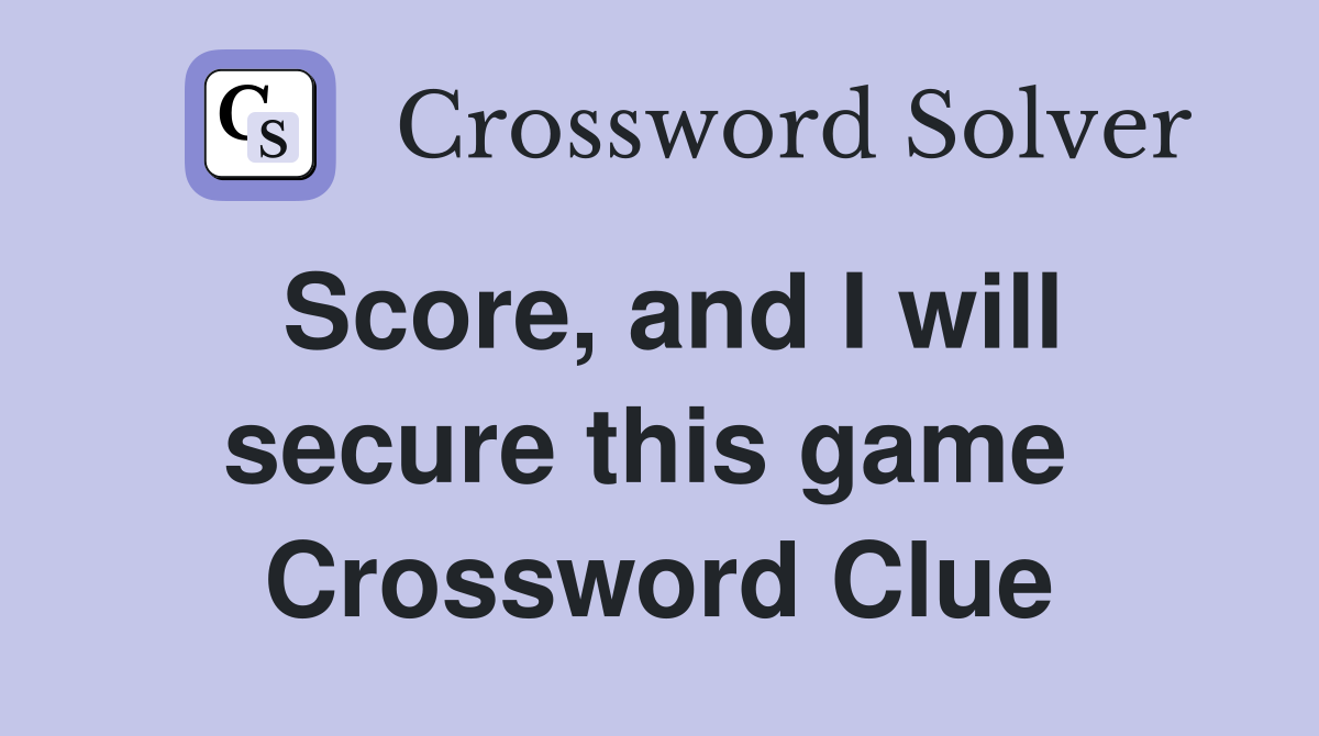 Score, and I will secure this game  Crossword Clue